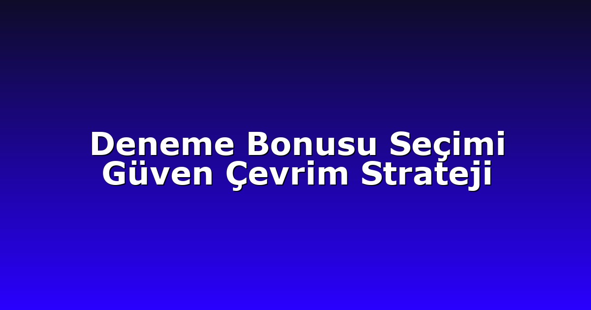 Deneme Bonusu Seçimi Güven Çevrim Strateji