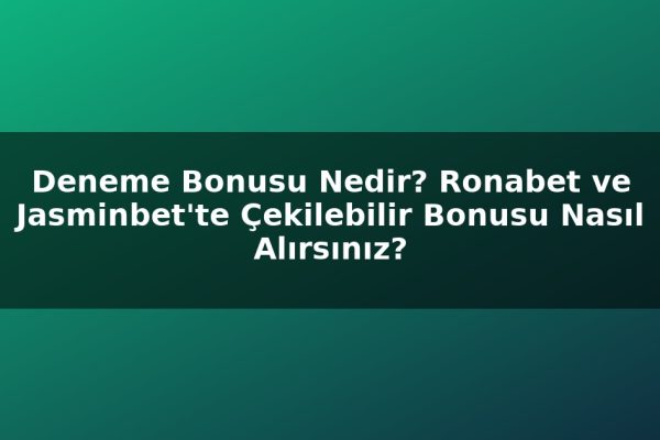 Deneme Bonusu Nedir? Ronabet ve Jasminbet’te Çekilebilir Bonusu Nasıl Alırsınız?
