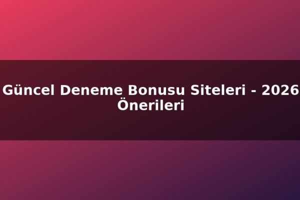 Güncel Deneme Bonusu Siteleri – 2026 Önerileri